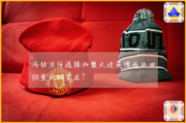 冯劲为何选择加盟大连英博而非回归重庆铜梁龙？