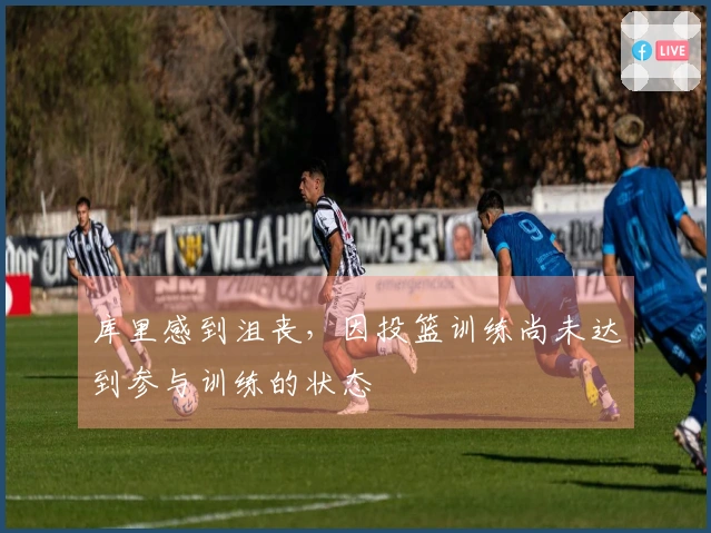 库里感到沮丧，因投篮训练尚未达到参与训练的状态