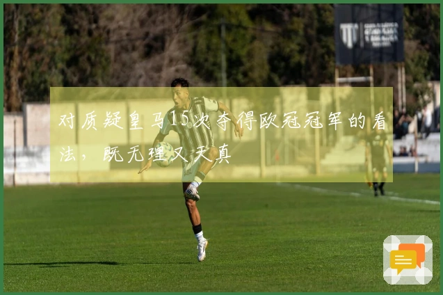 对质疑皇马15次夺得欧冠冠军的看法，既无理又天真