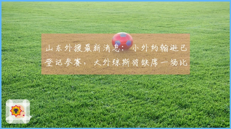 山东外援最新消息：小外约翰逊已登记参赛，大外琼斯将缺席一场比赛